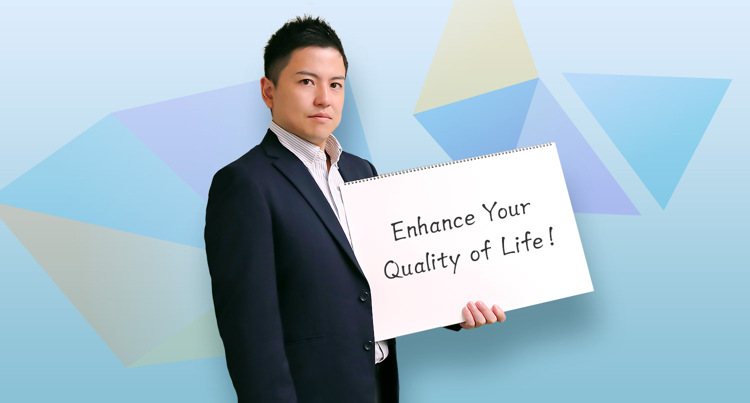 Enhance Your Quality of Life！